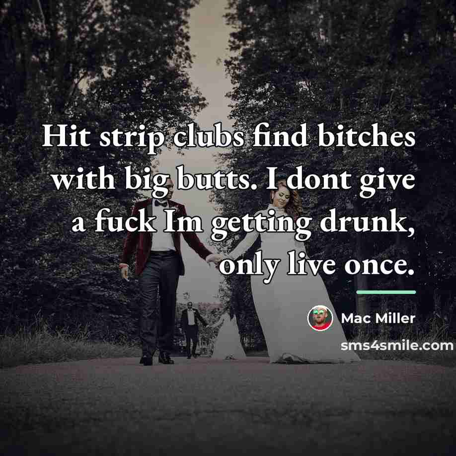 “Hit strip clubs find bitches with big butts. I dont…” quote by Mac Miller