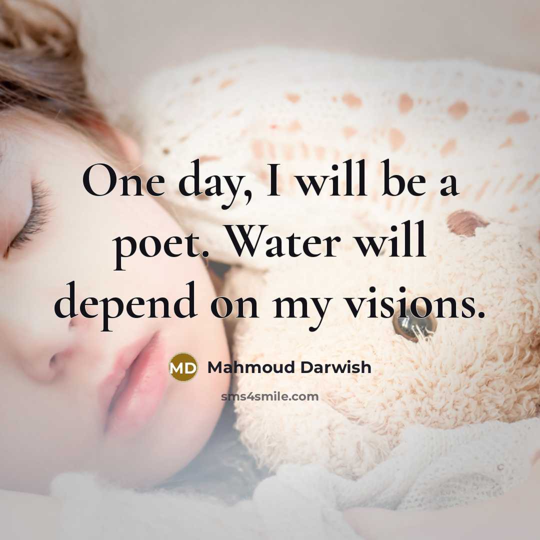 “One day, I will be a poet. Water will depend…” quote by Mahmoud Darwish