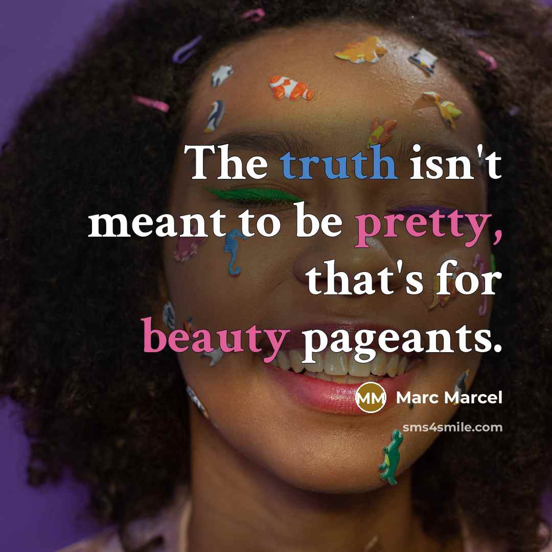 “The truth isn't meant to be pretty, that's for beauty…” quote by Marc Marcel