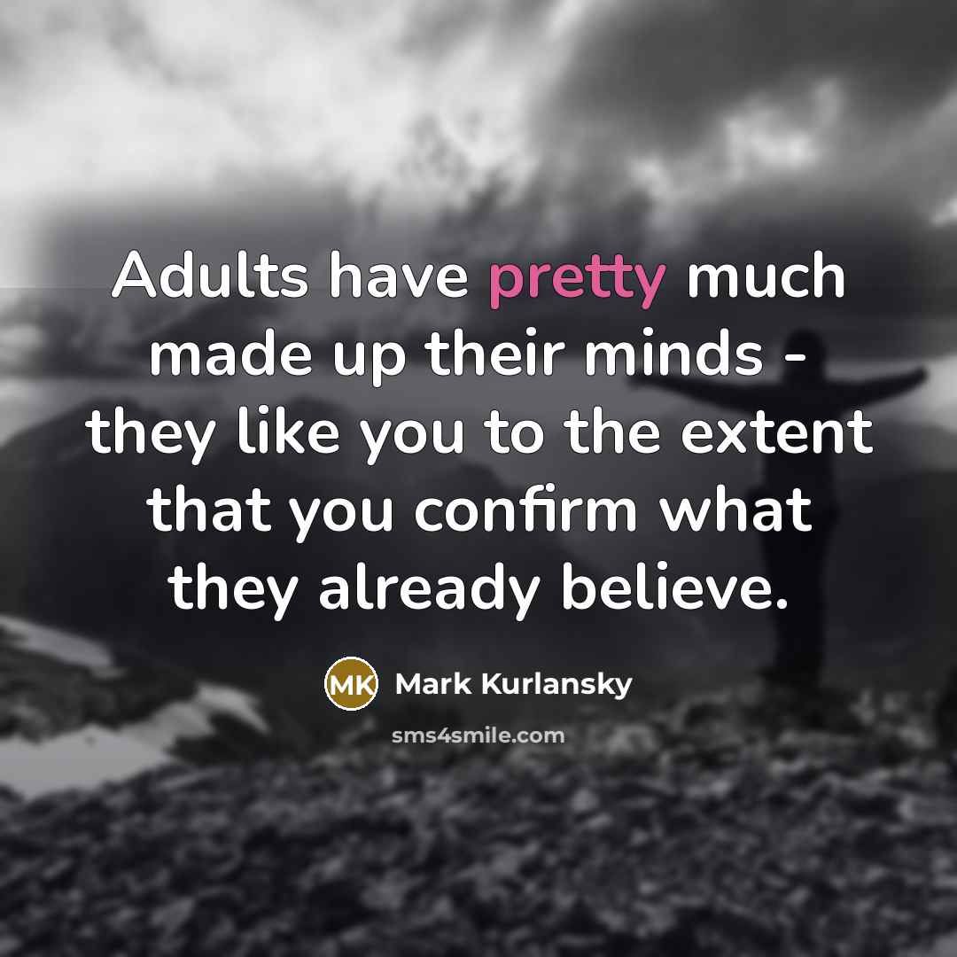 “Adults have pretty much made up their minds - they…” quote by Mark Kurlansky
