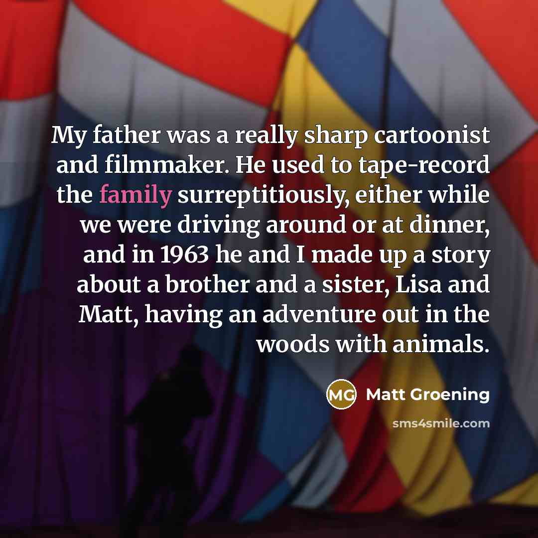 “My father was a really sharp cartoonist and filmmaker. He…” quote by Matt Groening