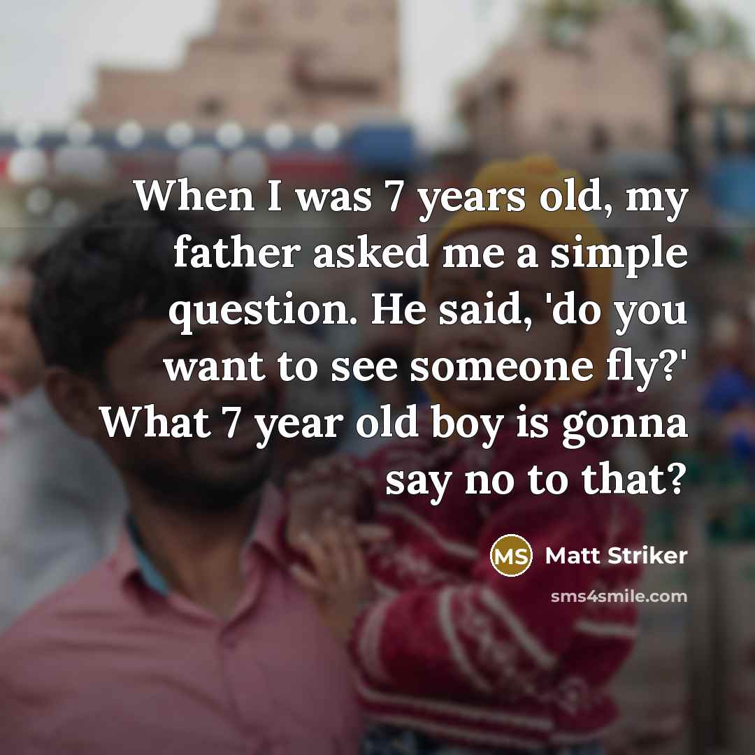 “When I was 7 years old, my father asked me…” quote by Matt Striker