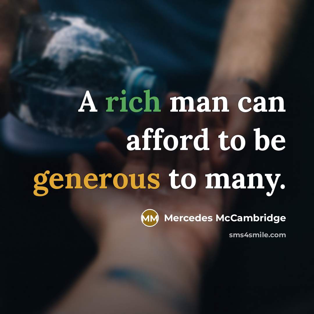 “A rich man can afford to be generous to many.” quote by Mercedes McCambridge