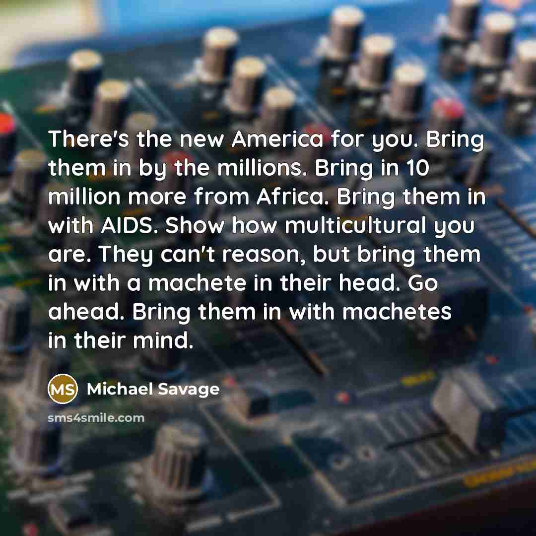 “There's the new America for you. Bring them in by…” quote by Michael Savage