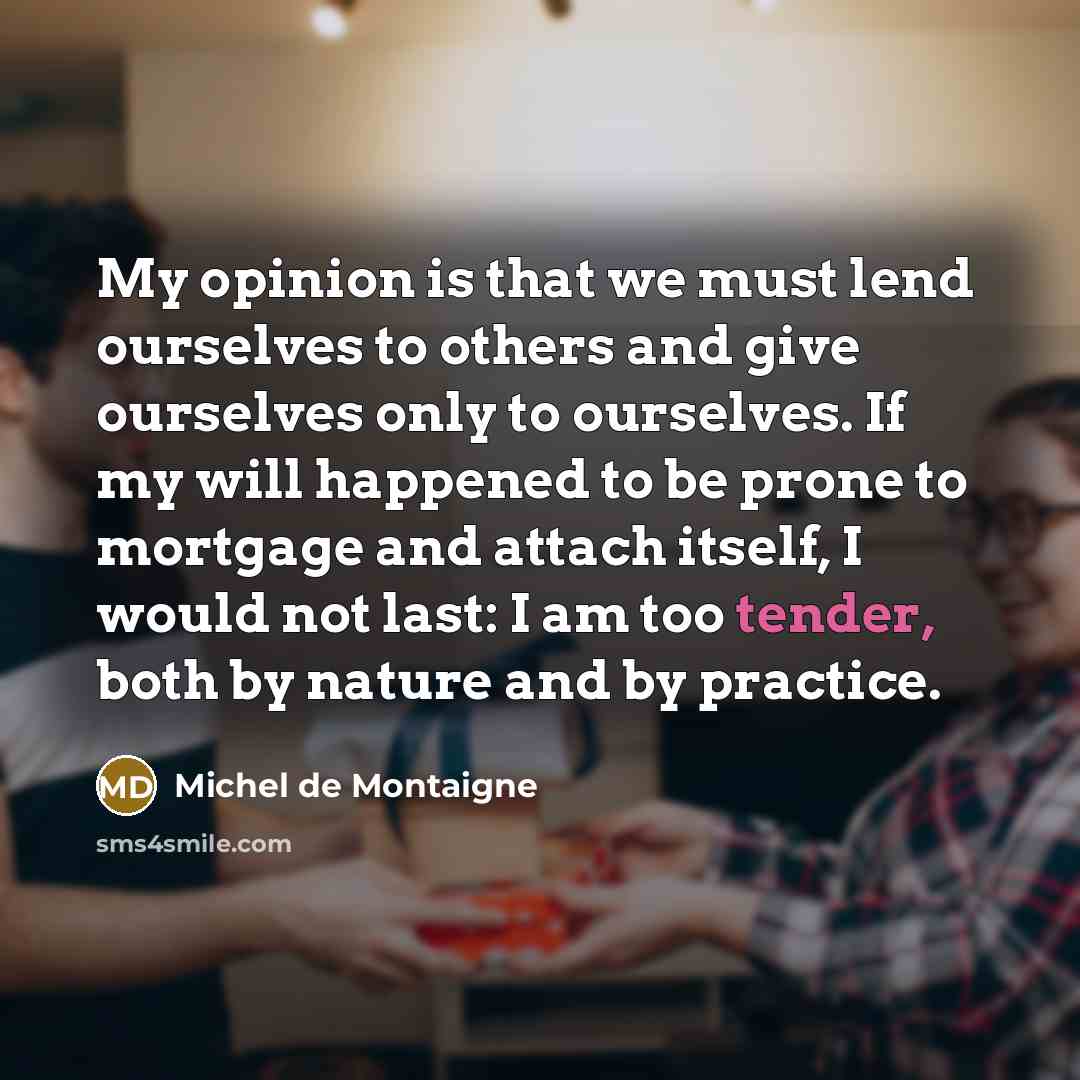 “My opinion is that we must lend ourselves to others…” quote by Michel de Montaigne