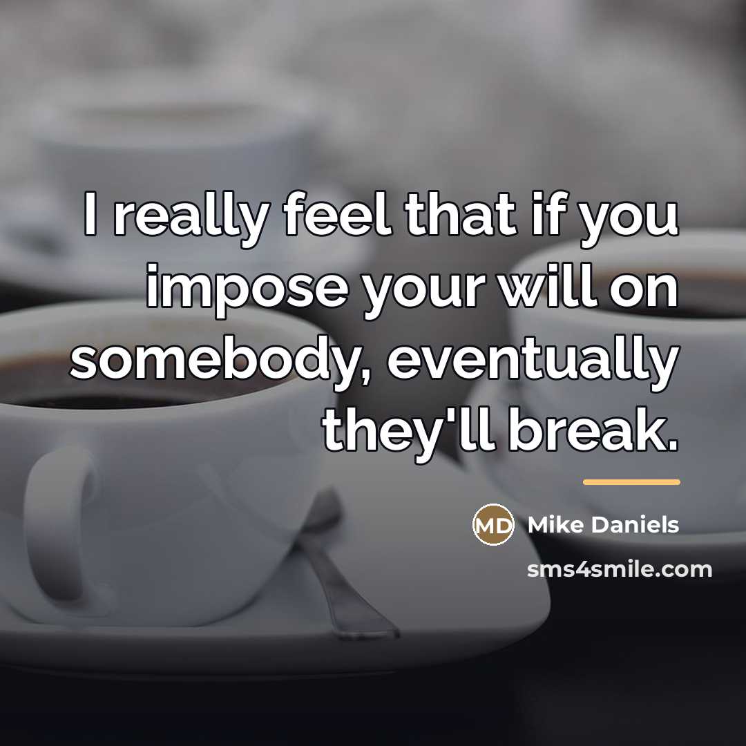 “I really feel that if you impose your will on…” quote by Mike Daniels