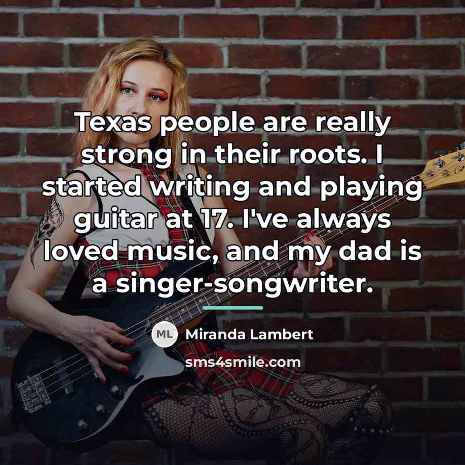 “Texas people are really strong in their roots. I started…” quote by Miranda Lambert