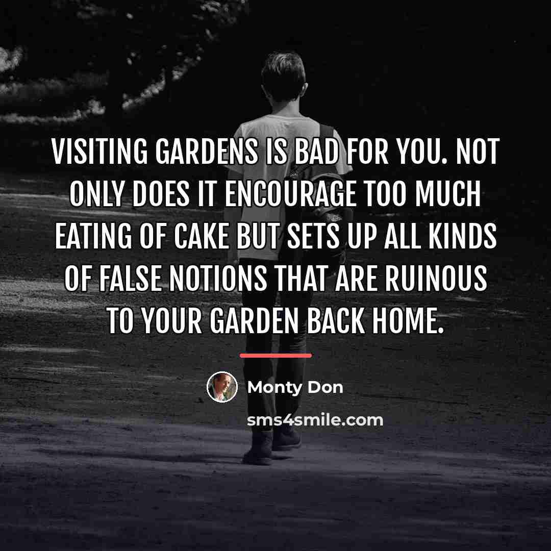 “Visiting gardens is bad for you. Not only does it…” quote by Monty Don