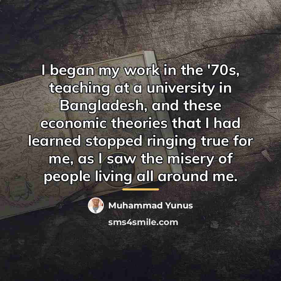 “I began my work in the '70s, teaching at a…” quote by Muhammad Yunus