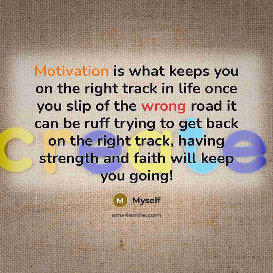 “Motivation is what keeps you on the right track in…” quote by Myself