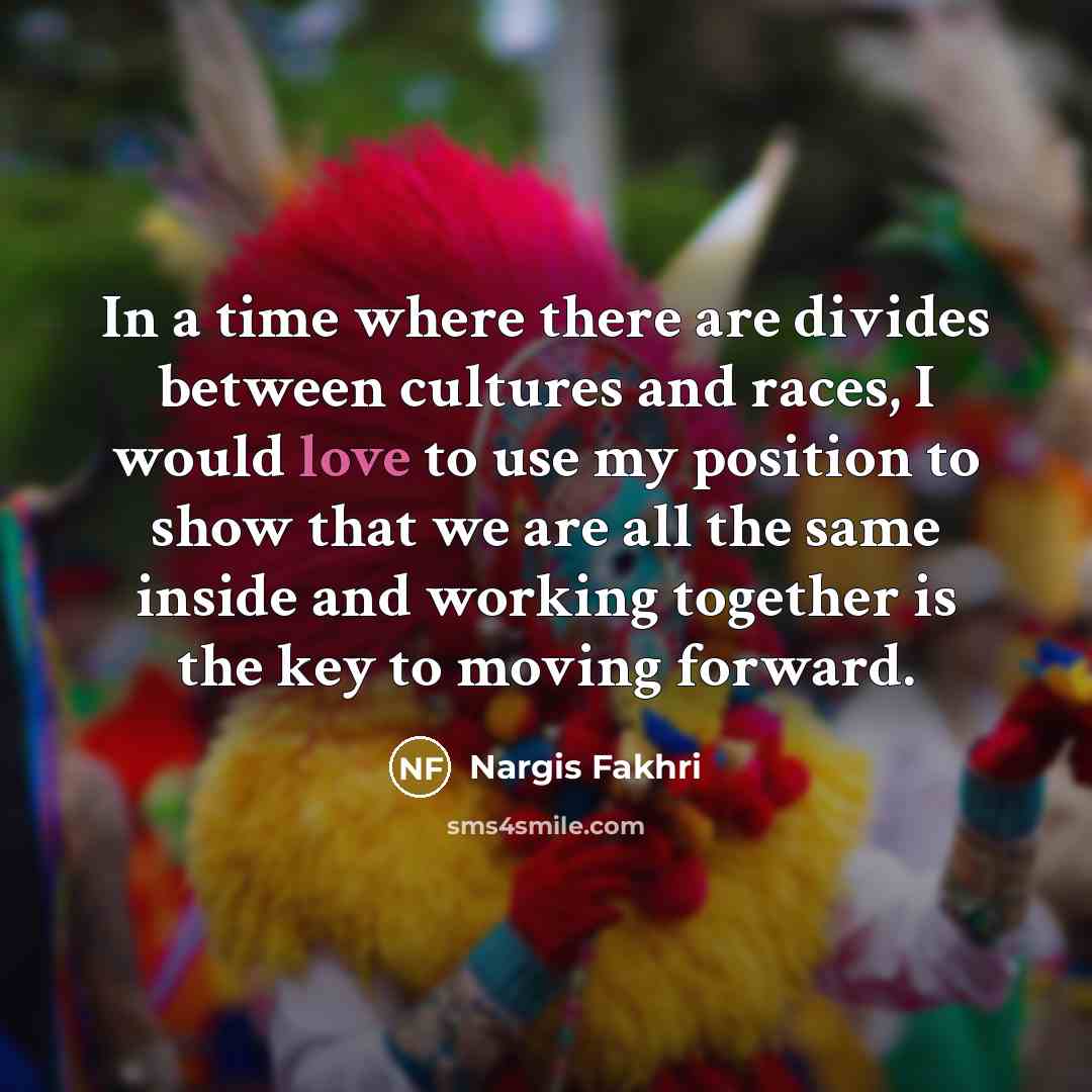 “In a time where there are divides between cultures and…” quote by Nargis Fakhri