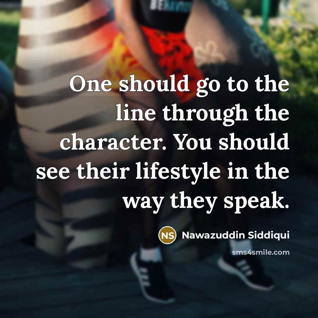 “One should go to the line through the character. You…” quote by Nawazuddin Siddiqui