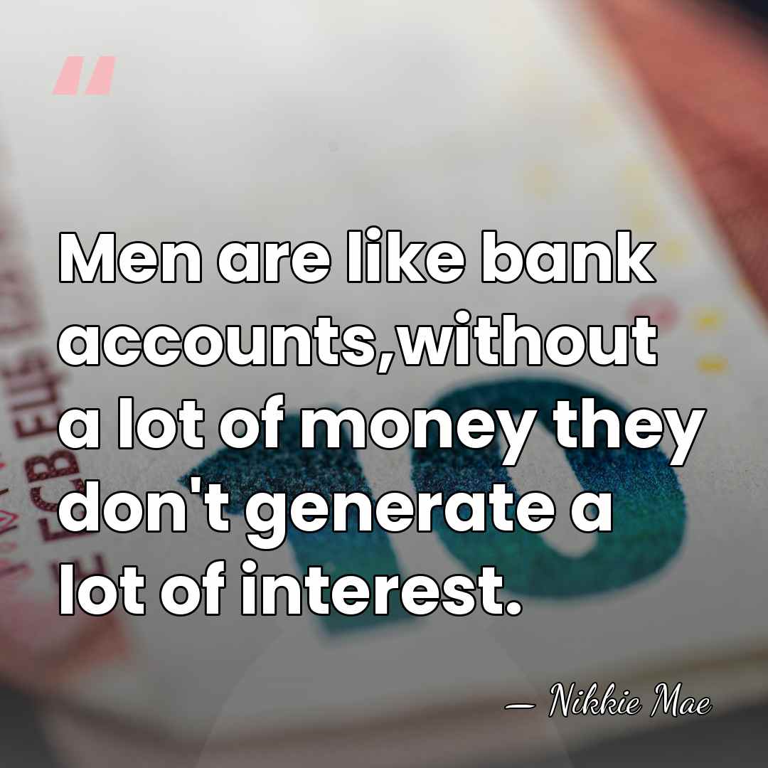Men are like bank accounts,without a lot of money they don't generate&hellip; - Nikkie Mae