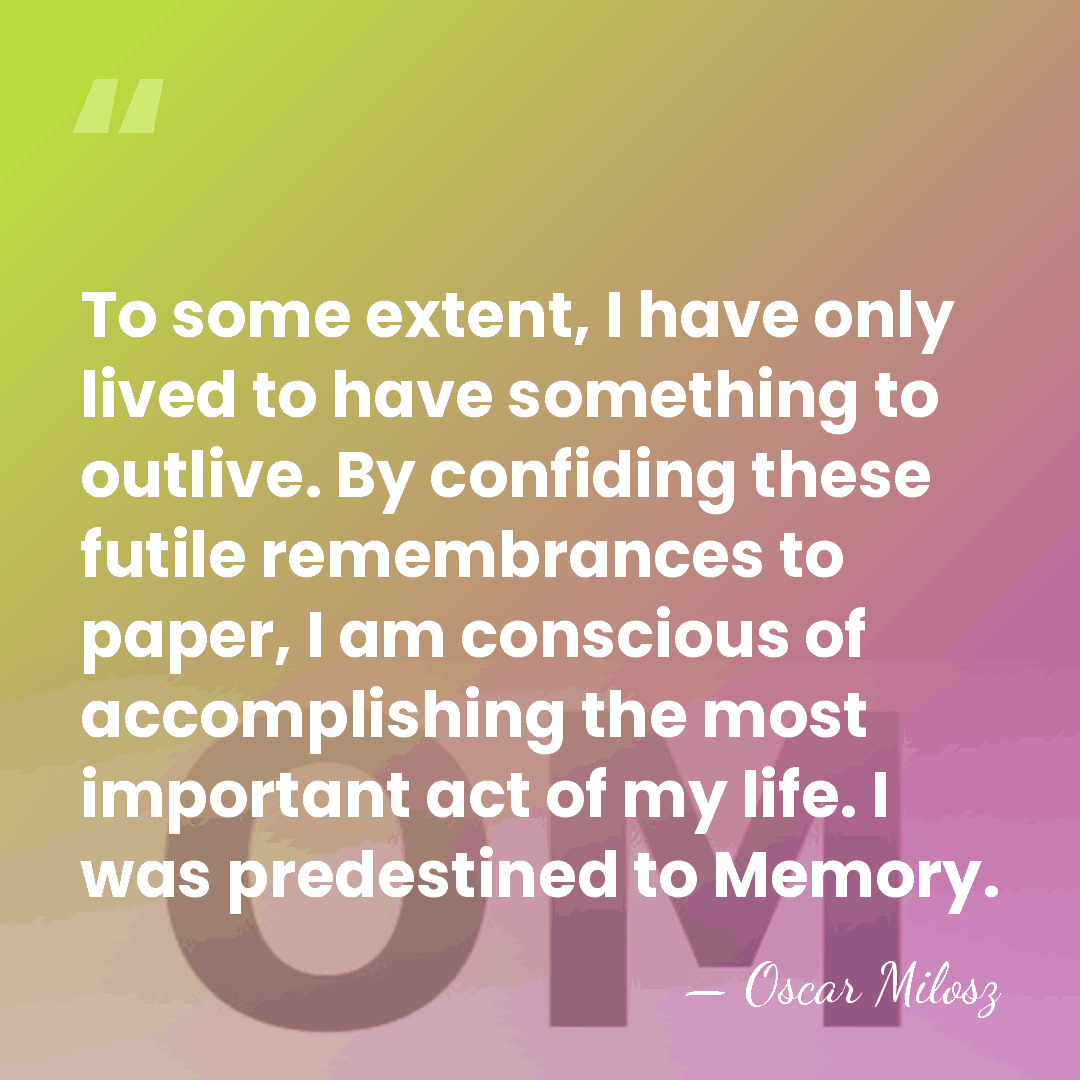 To some extent, I have only lived to have something to outlive.&hellip; - Oscar Milosz