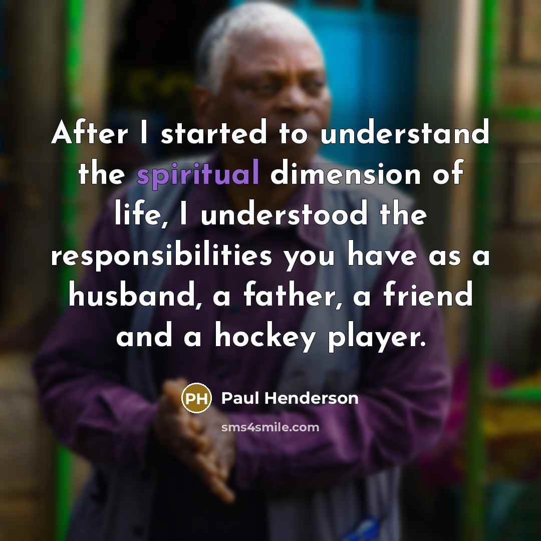 “After I started to understand the spiritual dimension of life,…” quote by Paul Henderson