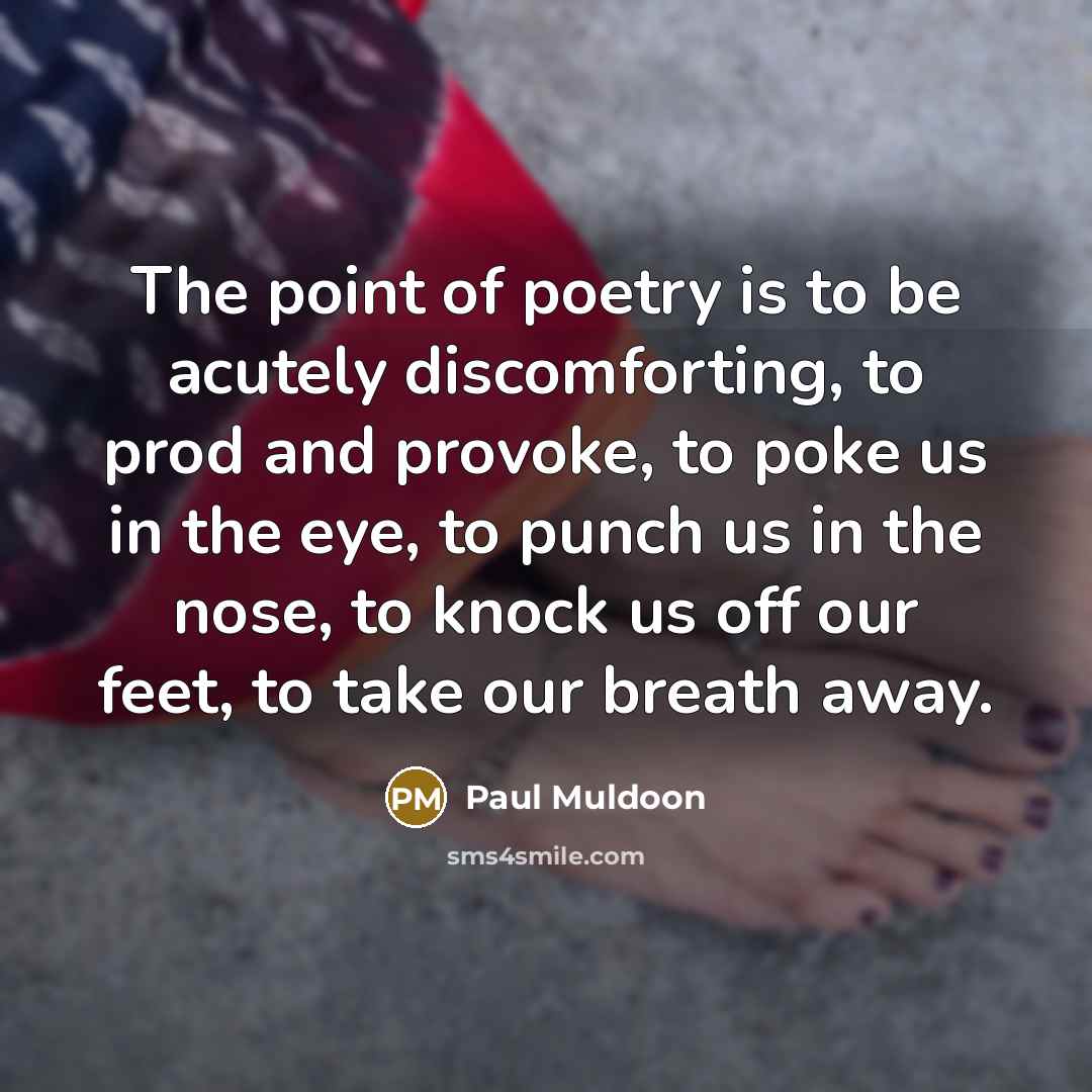 “The point of poetry is to be acutely discomforting, to…” quote by Paul Muldoon