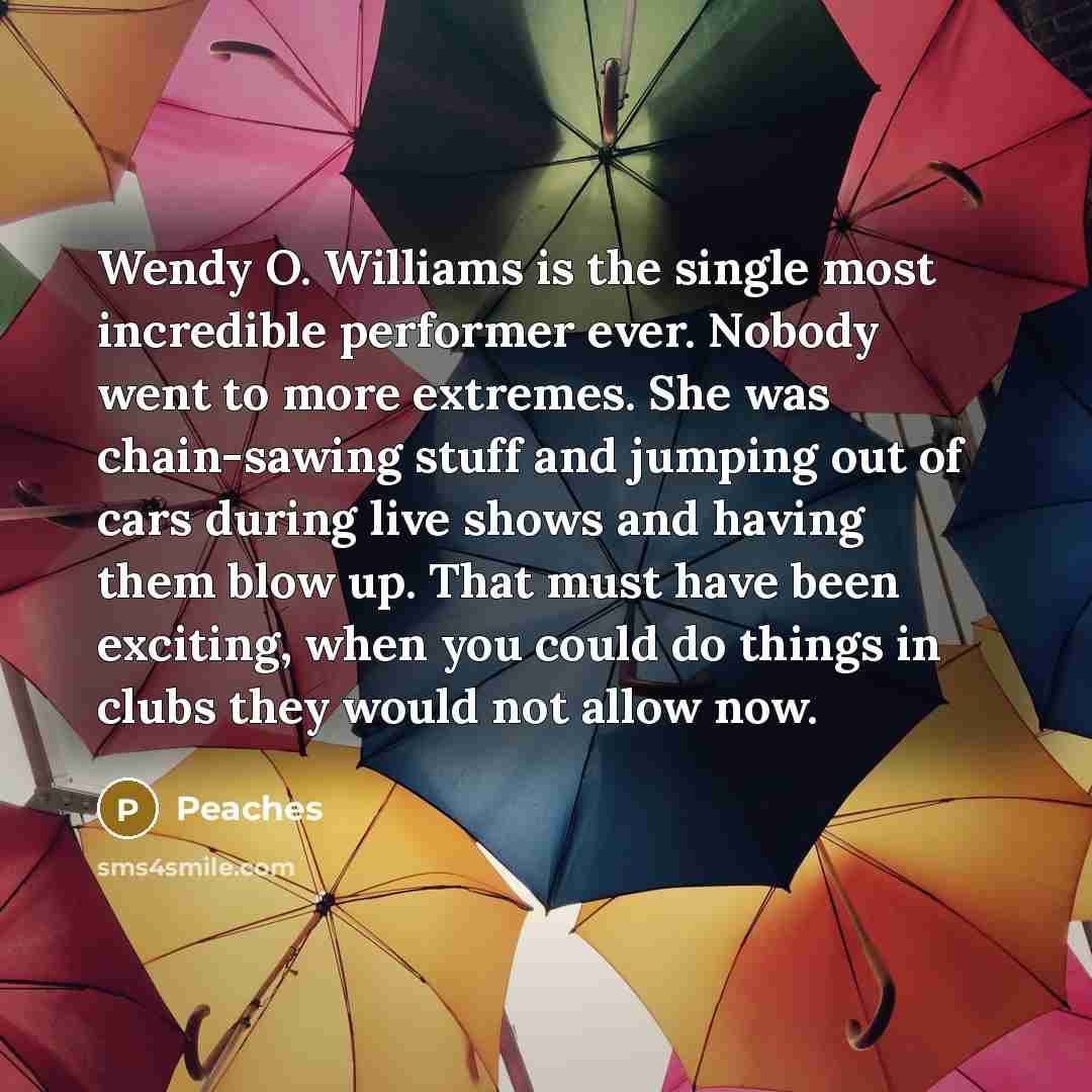 “Wendy O. Williams is the single most incredible performer ever.…” quote by Peaches