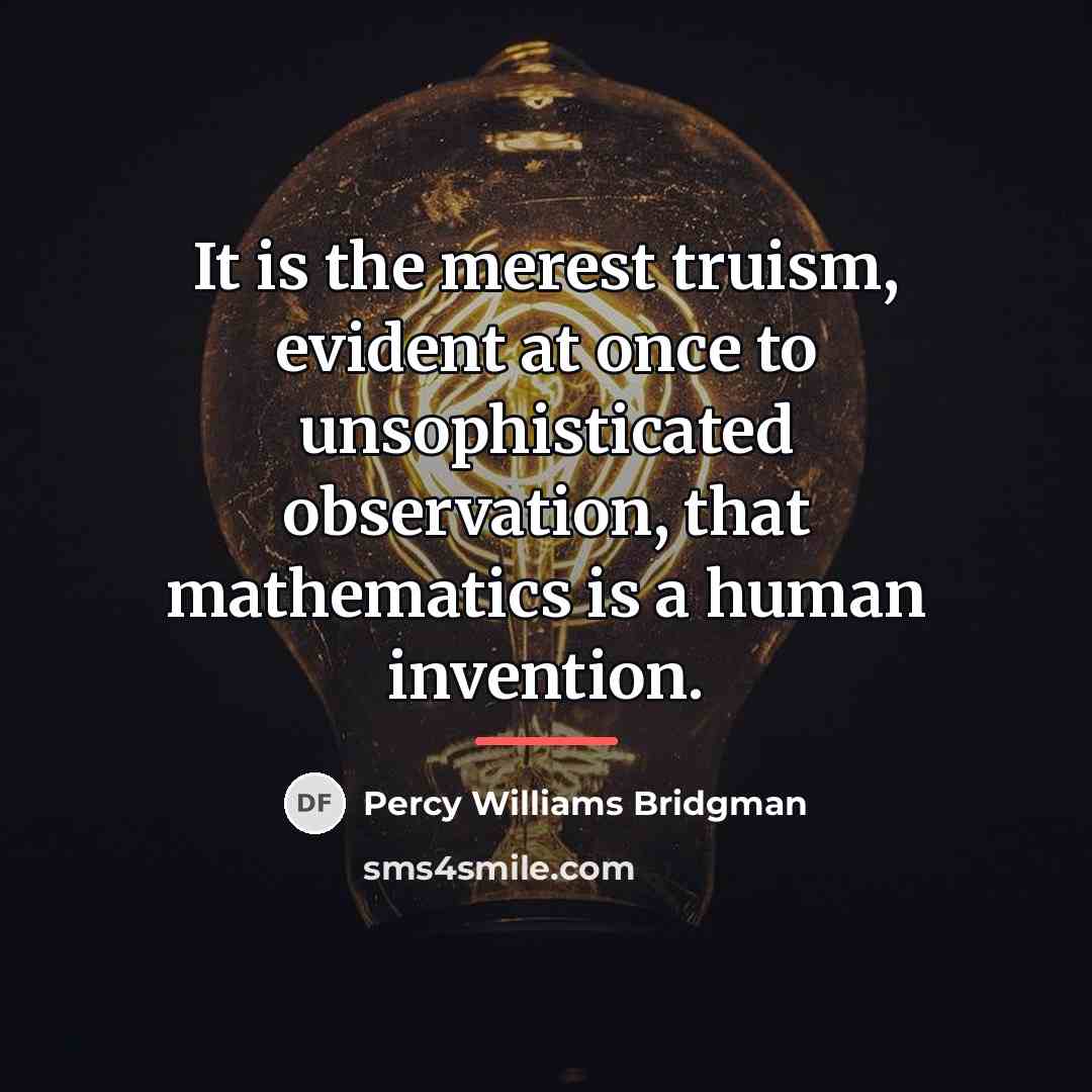 “It is the merest truism, evident at once to unsophisticated…” quote by Percy Williams Bridgman
