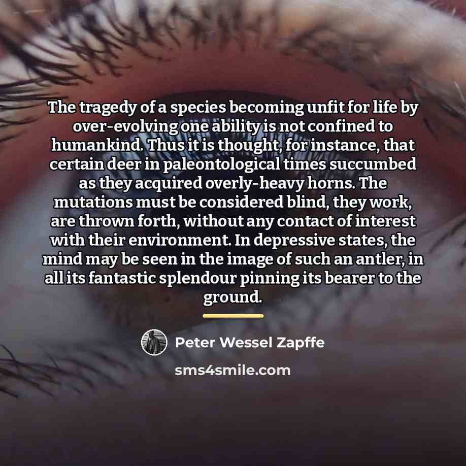 “The tragedy of a species becoming unfit for life by…” quote by Peter Wessel Zapffe