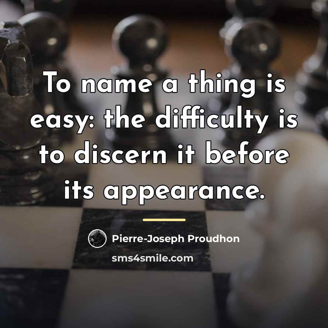 “To name a thing is easy: the difficulty is to…” quote by Pierre-Joseph Proudhon