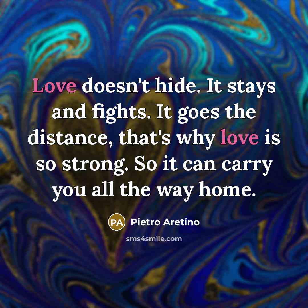 “Love doesn't hide. It stays and fights. It goes the…” quote by Pietro Aretino