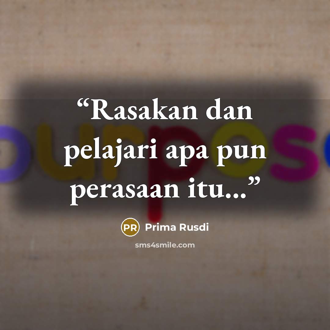 “Rasakan dan pelajari apa pun perasaan itu...” quote by Prima Rusdi
