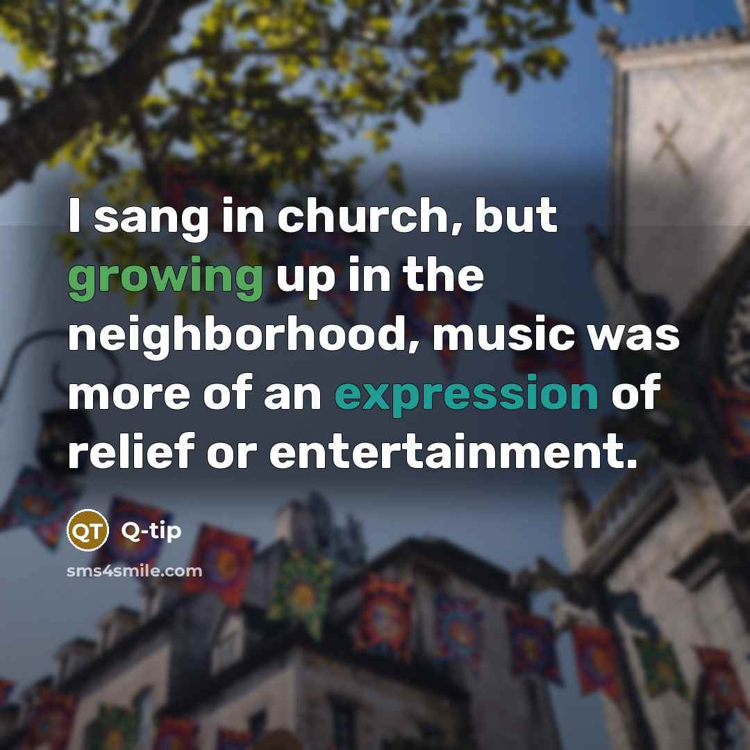 “I sang in church, but growing up in the neighborhood,…” quote by Q-Tip