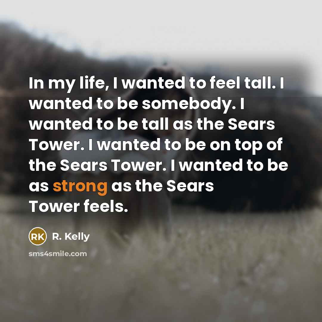 “In my life, I wanted to feel tall. I wanted…” quote by R. Kelly