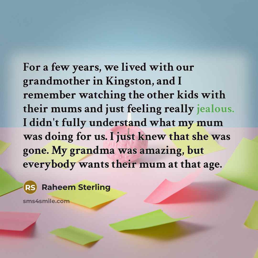 “For a few years, we lived with our grandmother in…” quote by Raheem Sterling