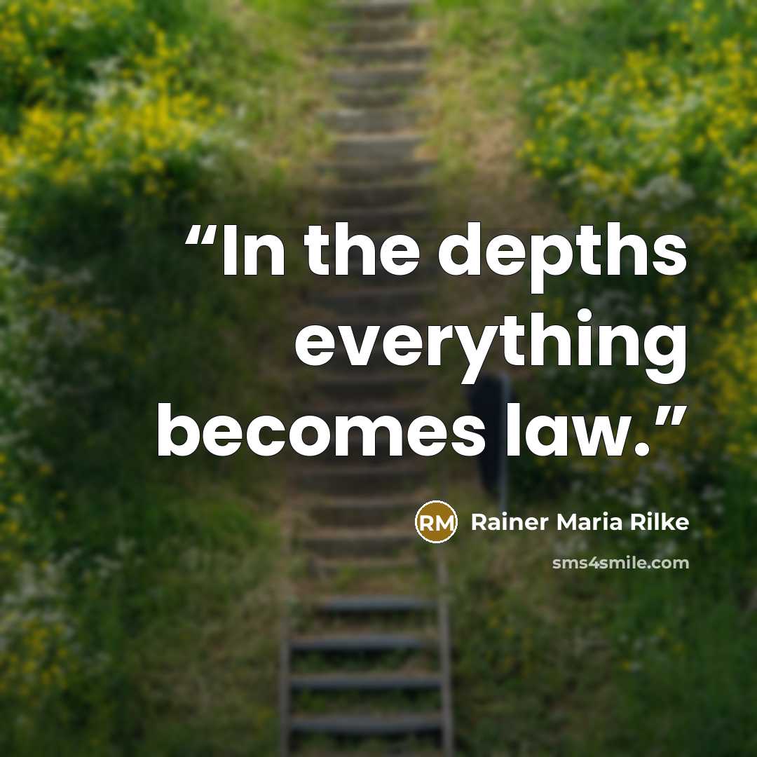 “In the depths everything becomes law.” quote by Rainer Maria Rilke