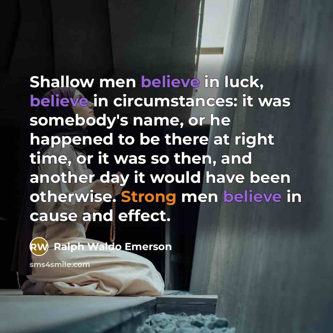 “Shallow men believe in luck, believe in circumstances: it was…” quote by Ralph Waldo Emerson