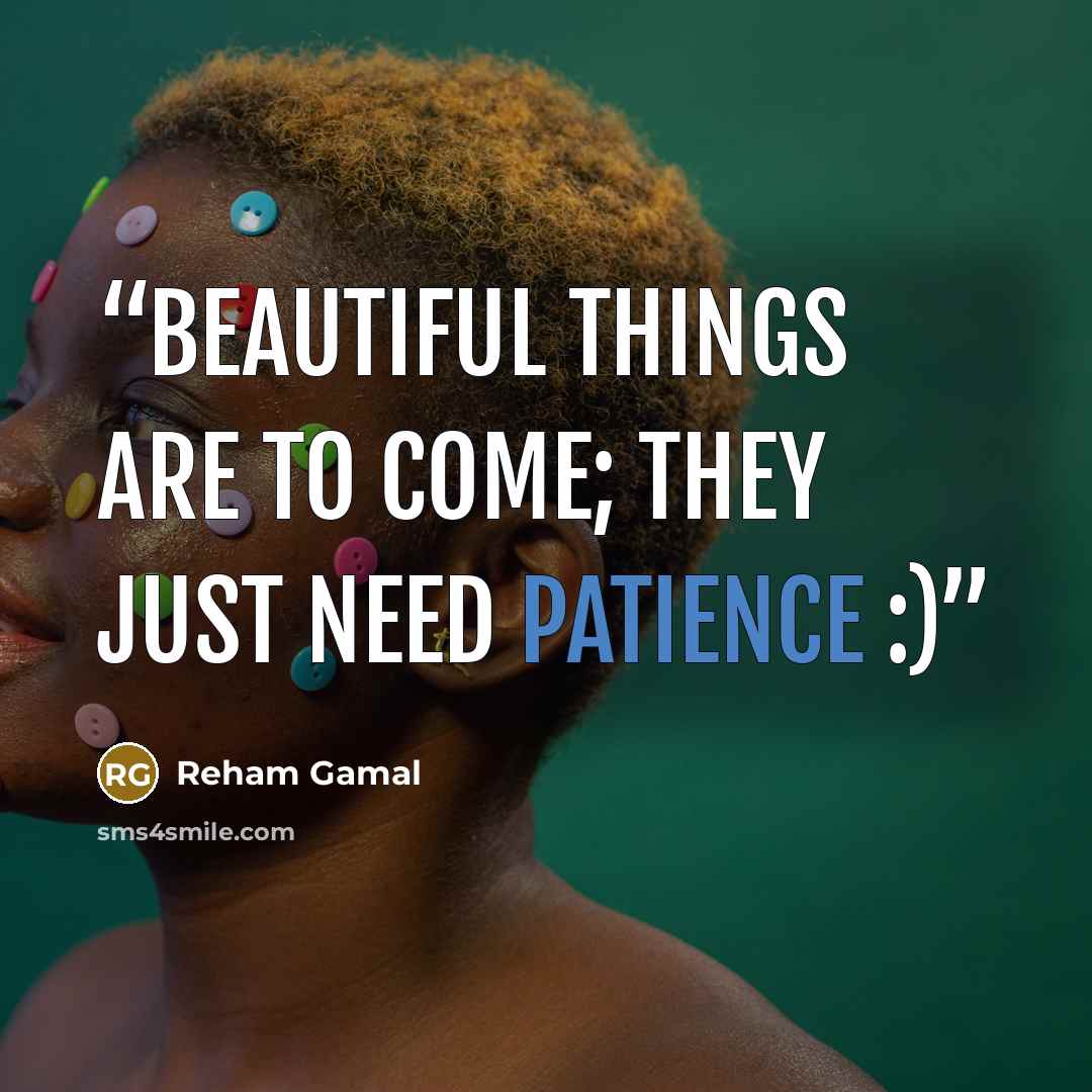 “Beautiful things are to come; they just need PATIENCE :)” quote by Reham Gamal
