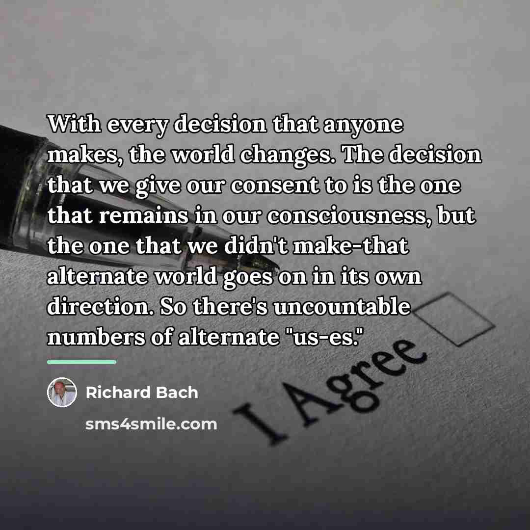 “With every decision that anyone makes, the world changes. The…” quote by Richard Bach