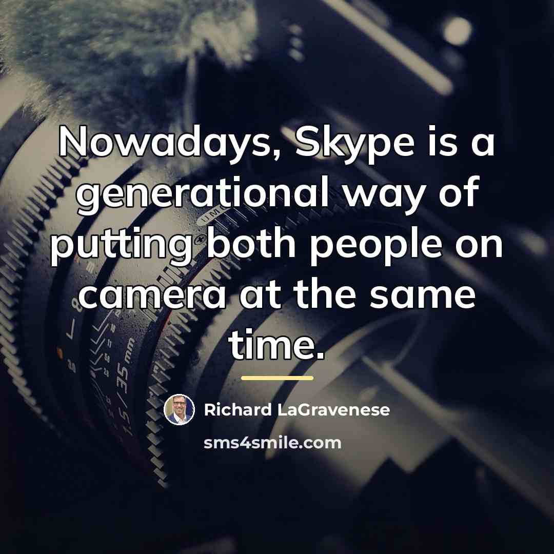 “Nowadays, Skype is a generational way of putting both people…” quote by Richard LaGravenese