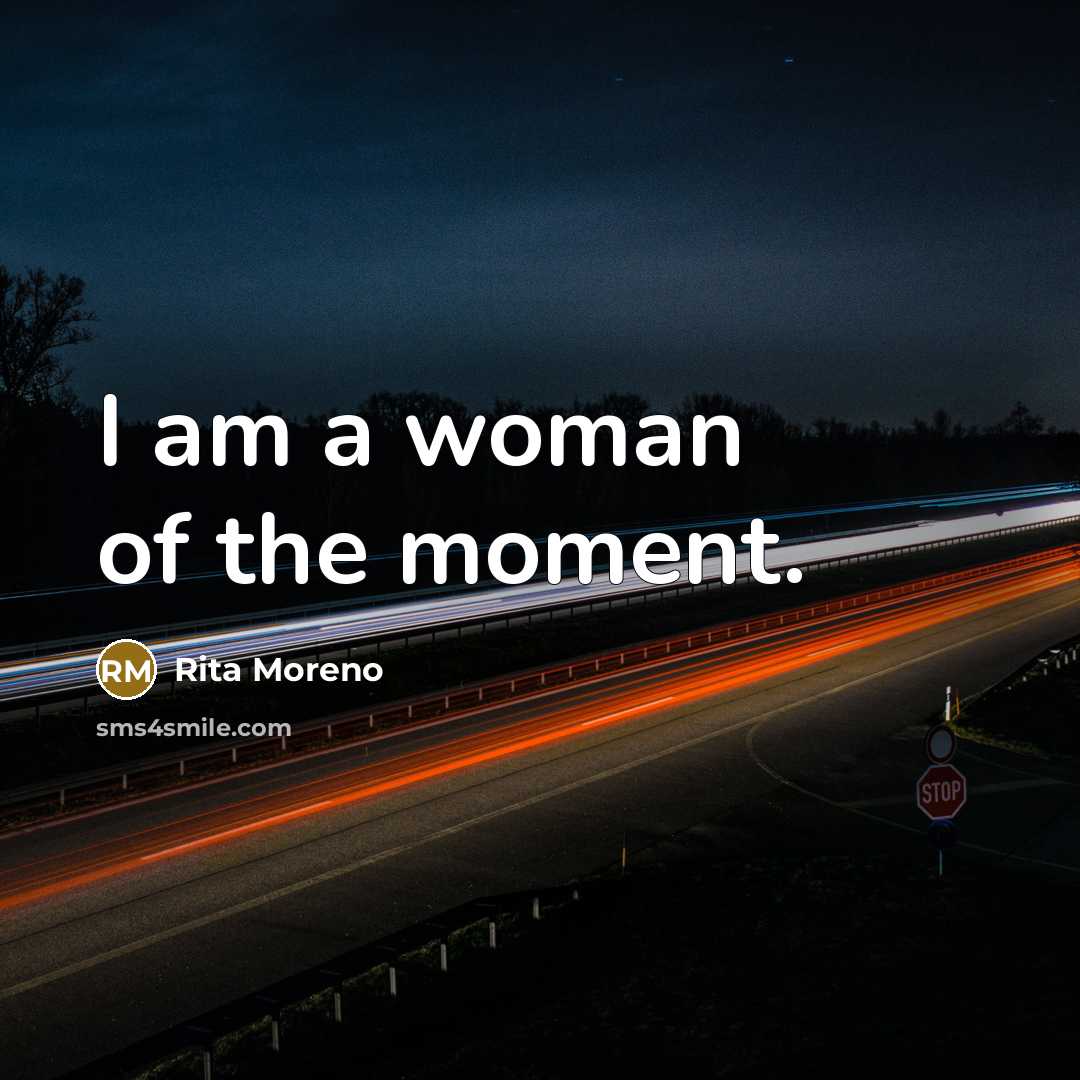 “I am a woman of the moment.…” quote by Rita Moreno