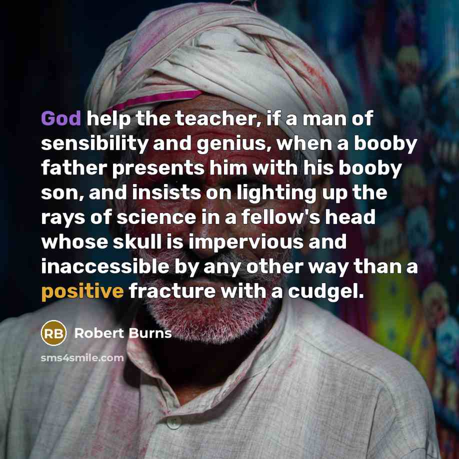 “God help the teacher, if a man of sensibility and…” quote by Robert Burns