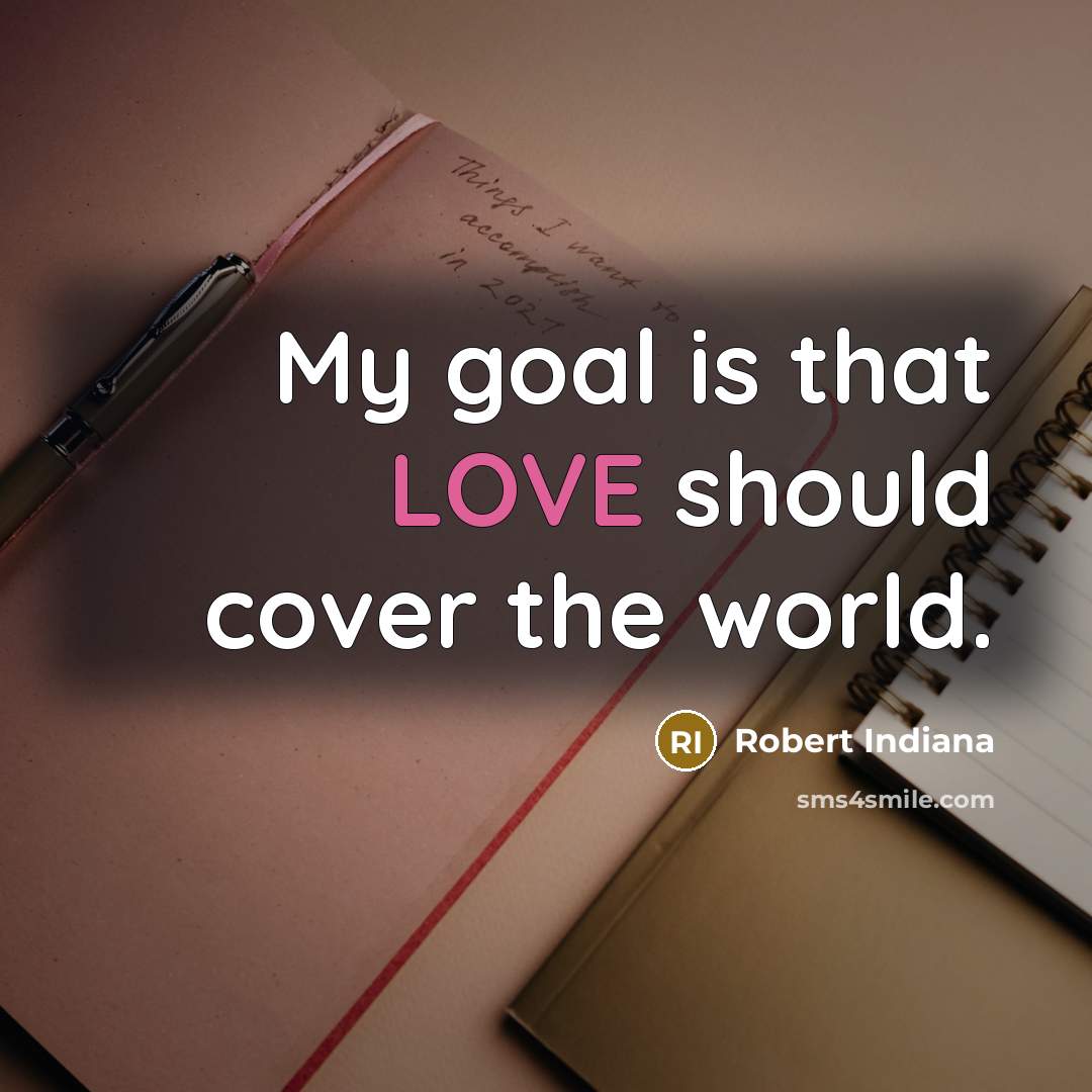 “My goal is that LOVE should cover the world.…” quote by Robert Indiana