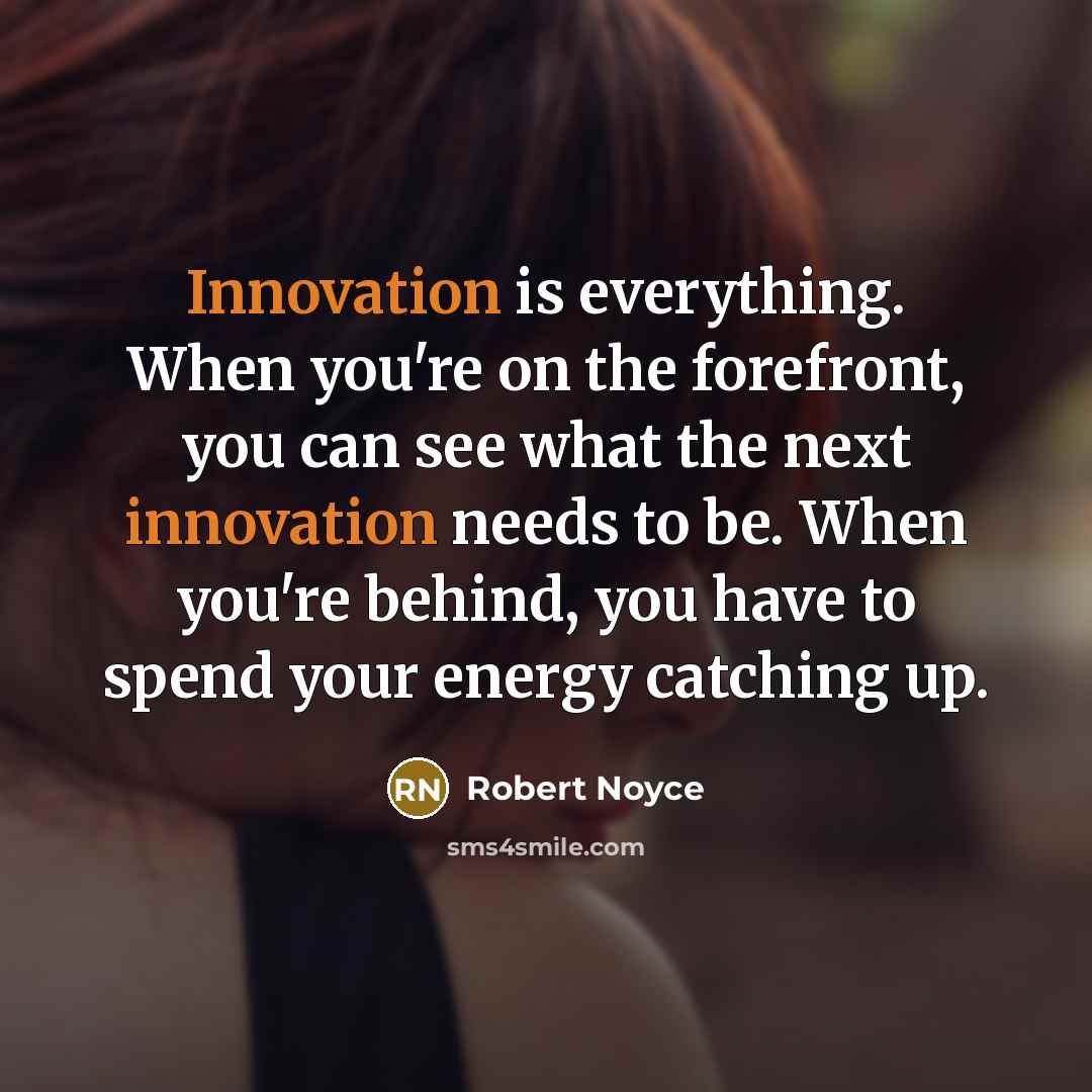 “Innovation is everything. When you're on the forefront, you can…” quote by Robert Noyce