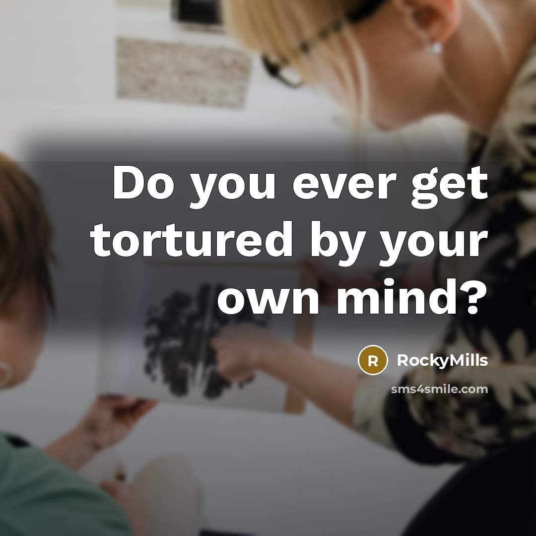 “Do you ever get tortured by your own mind?…” quote by RockyMills