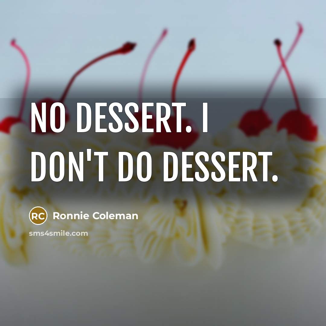“No dessert. I don't do dessert.…” quote by Ronnie Coleman