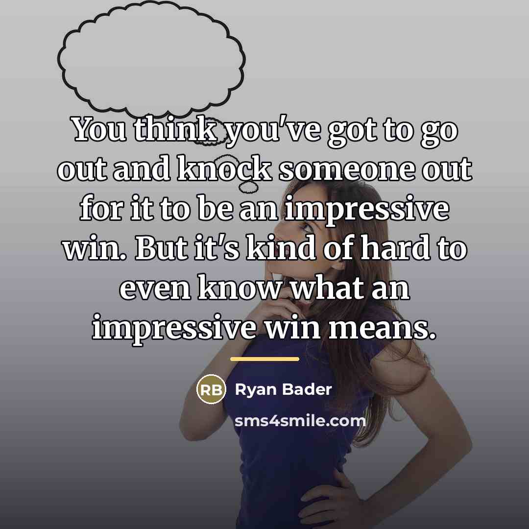“You think you've got to go out and knock someone…” quote by Ryan Bader