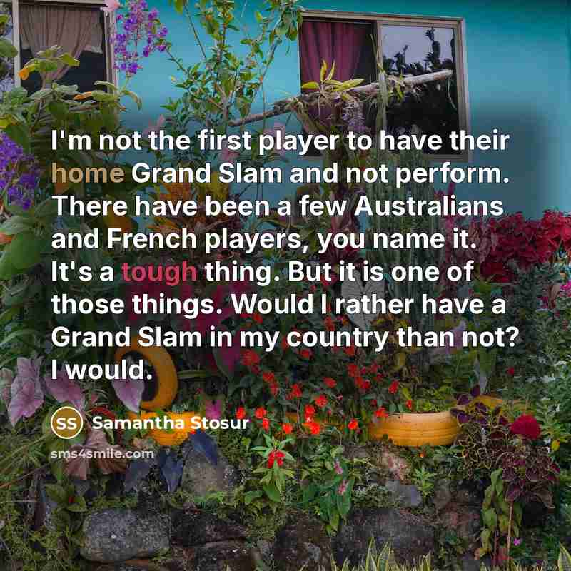 “I'm not the first player to have their home Grand…” quote by Samantha Stosur