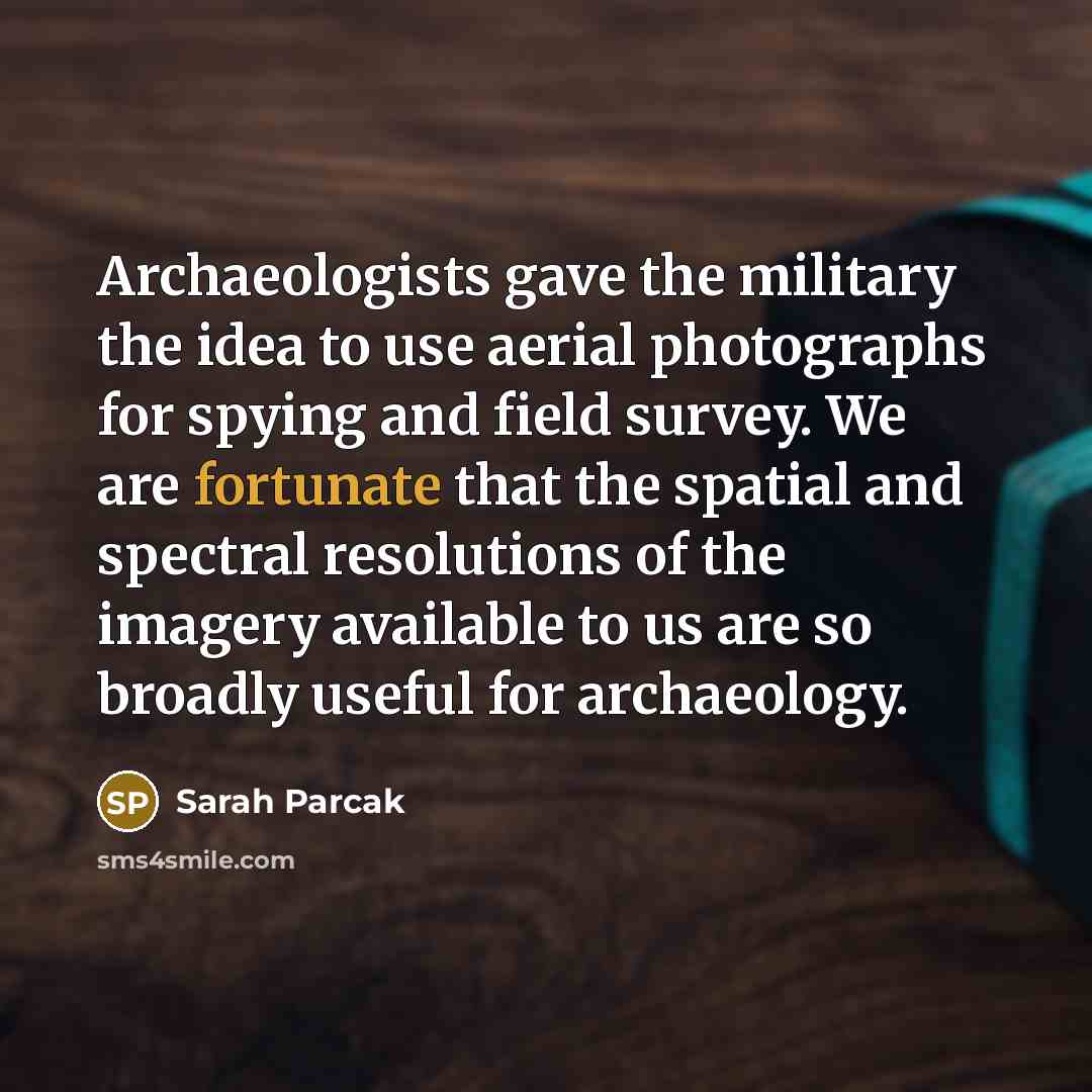“Archaeologists gave the military the idea to use aerial photographs…” quote by Sarah Parcak