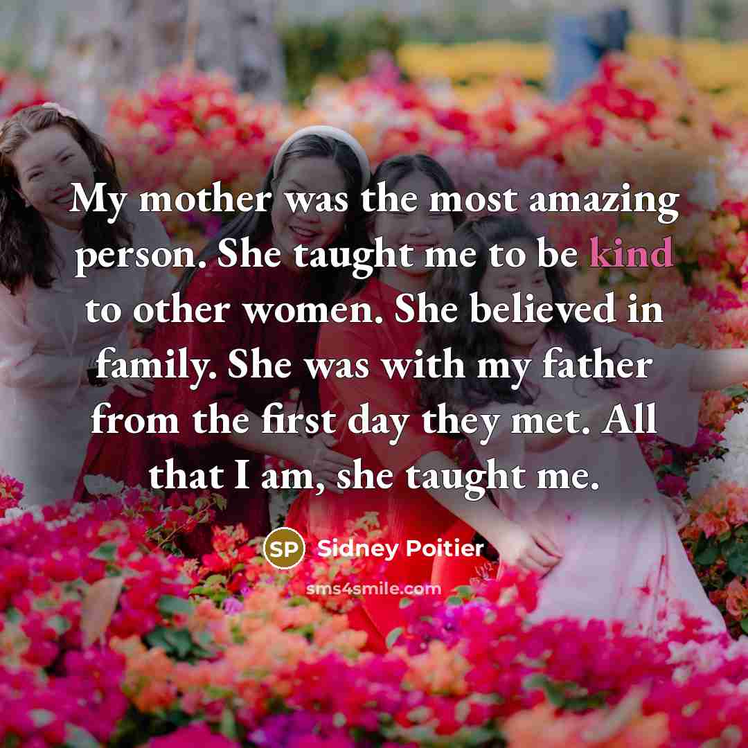“My mother was the most amazing person. She taught me…” quote by Sidney Poitier