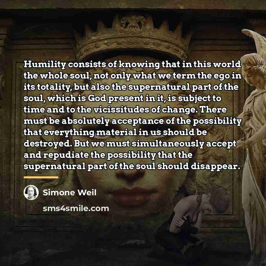 “Humility consists of knowing that in this world the whole…” quote by Simone Weil