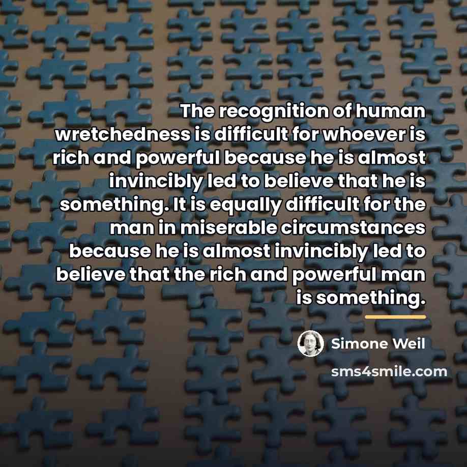 “The recognition of human wretchedness is difficult for whoever is…” quote by Simone Weil