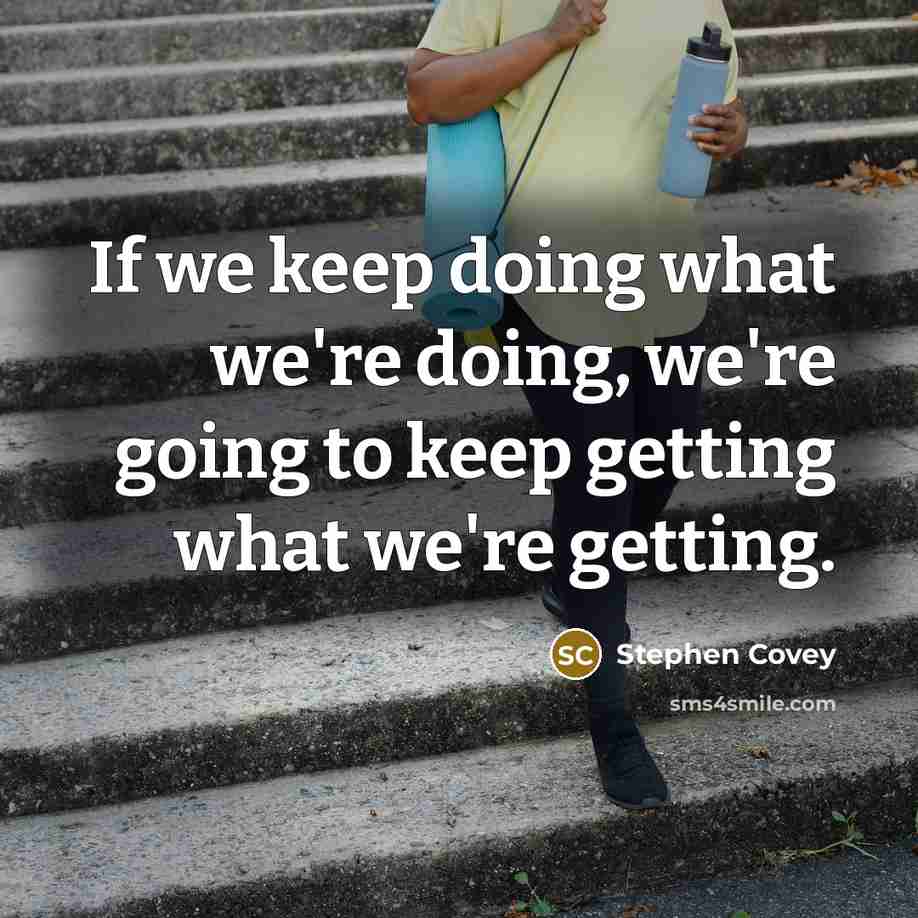 “If we keep doing what we're doing, we're going to…” quote by Stephen Covey