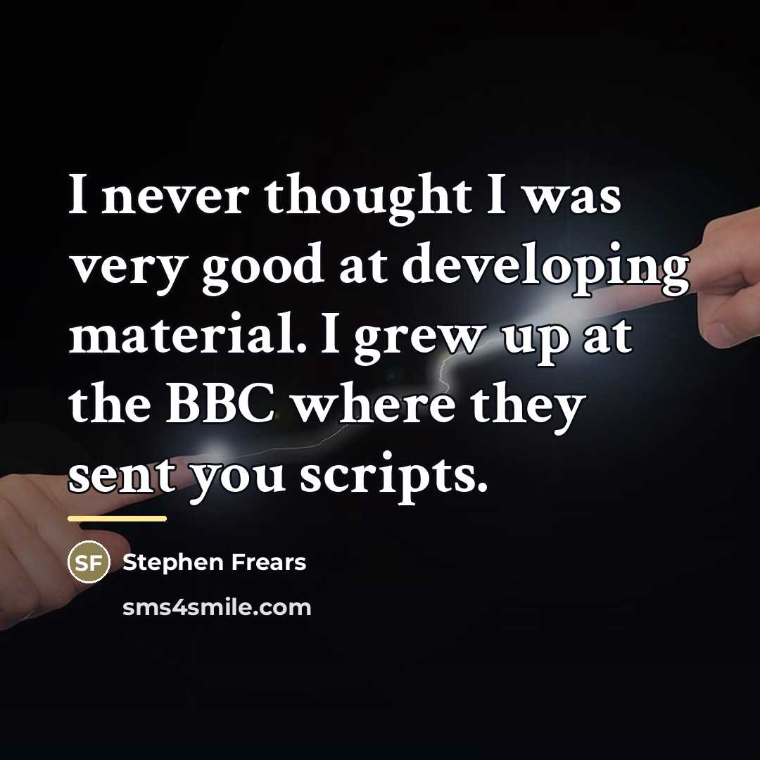 “I never thought I was very good at developing material.…” quote by Stephen Frears