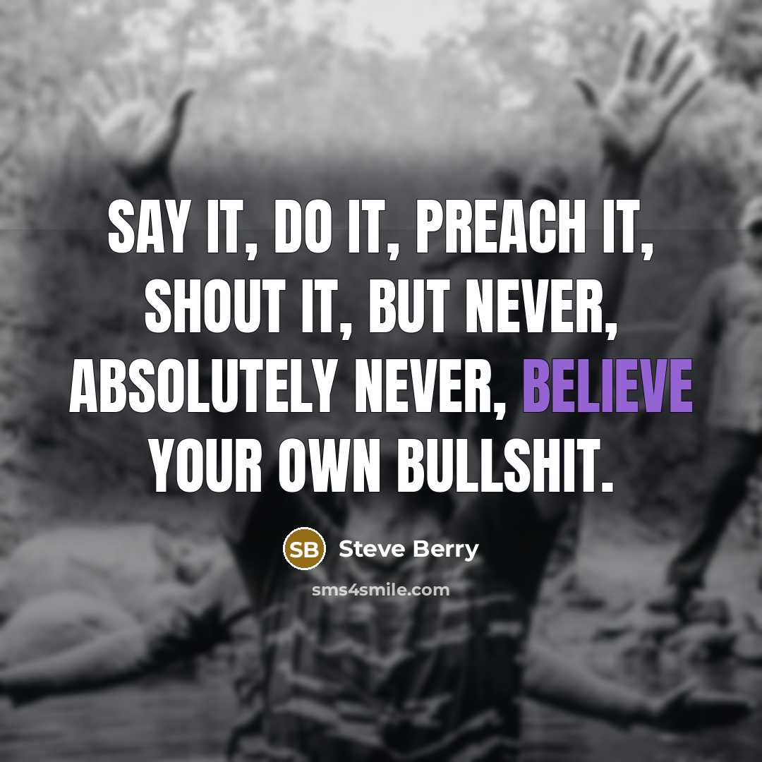 “Say it, do it, preach it, shout it, but never,…” quote by Steve Berry
