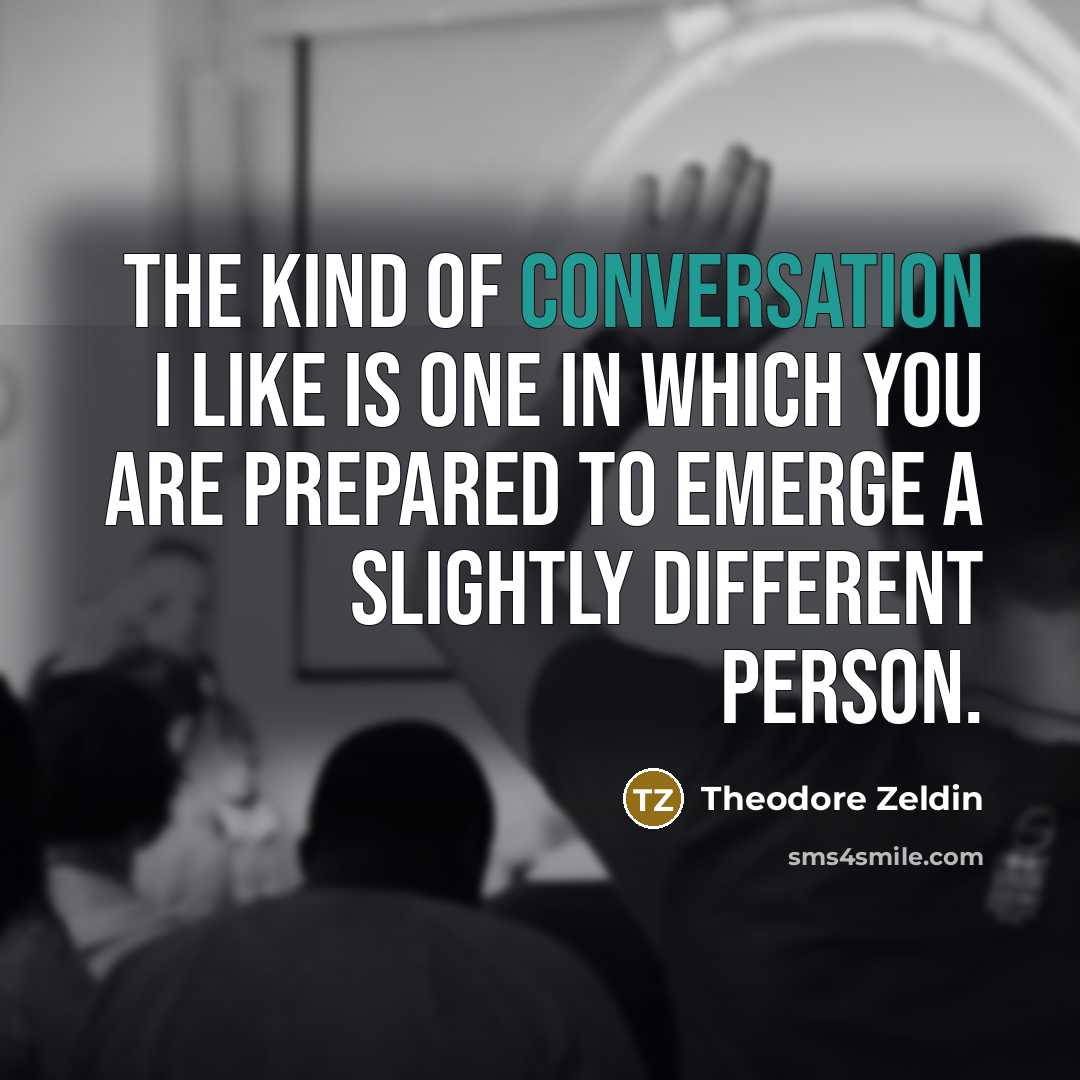 “The kind of conversation I like is one in which…” quote by Theodore Zeldin